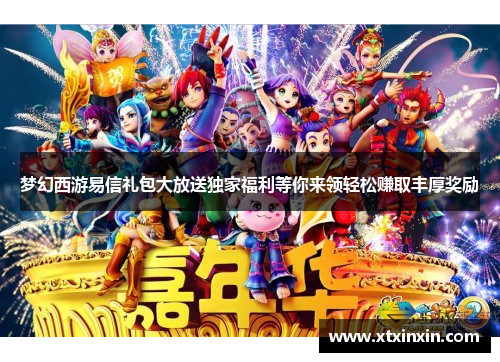 梦幻西游易信礼包大放送独家福利等你来领轻松赚取丰厚奖励 梦幻西游易信礼包大放送独家福利等你来领轻松赚取丰厚奖励